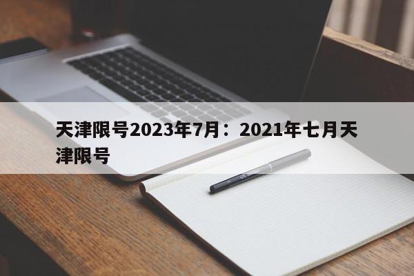 天津限号2023年7月:2021年七月天津限号
